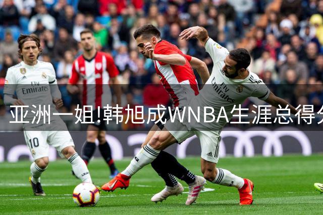 亚洲一姐!韩旭成WNBA生涯总得分最高亚洲球员